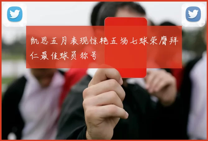 凯恩五月表现惊艳五场七球荣膺拜仁最佳球员称号